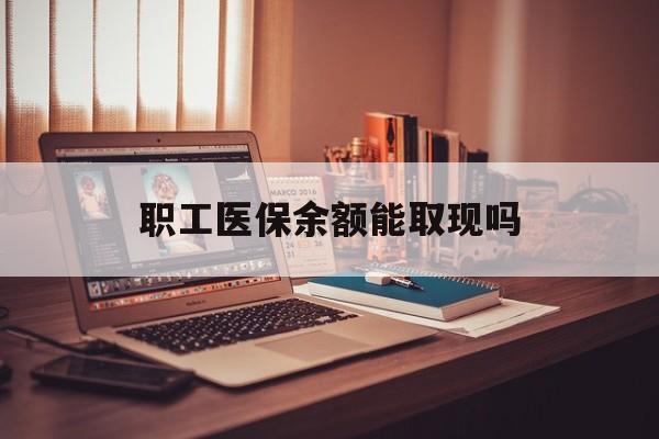湖北最新职工医保余额能取现吗方法分析(最方便真实的湖北职工医保钱能取出来吗方法)