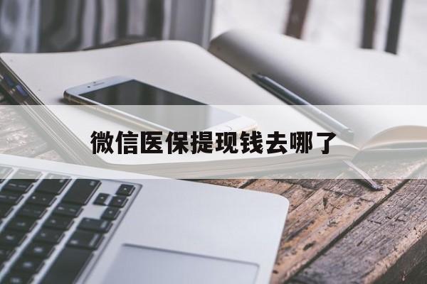湖北最新微信医保提现钱去哪了方法分析(最方便真实的湖北微信提现到医保卡了怎么办方法)